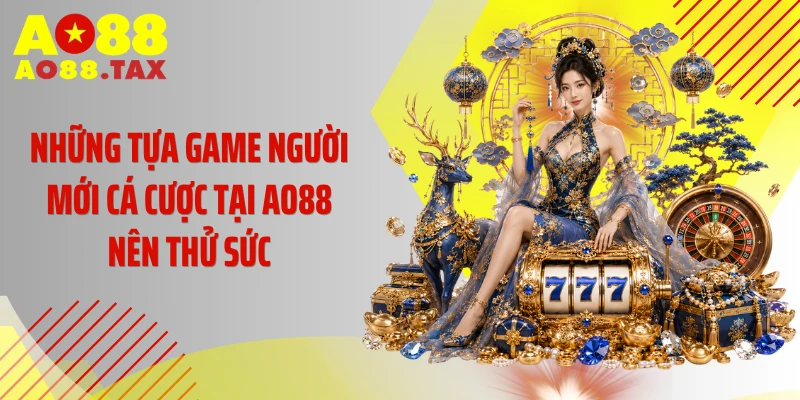 Những tựa game người mới cá cược tại AO88 nên thử sức